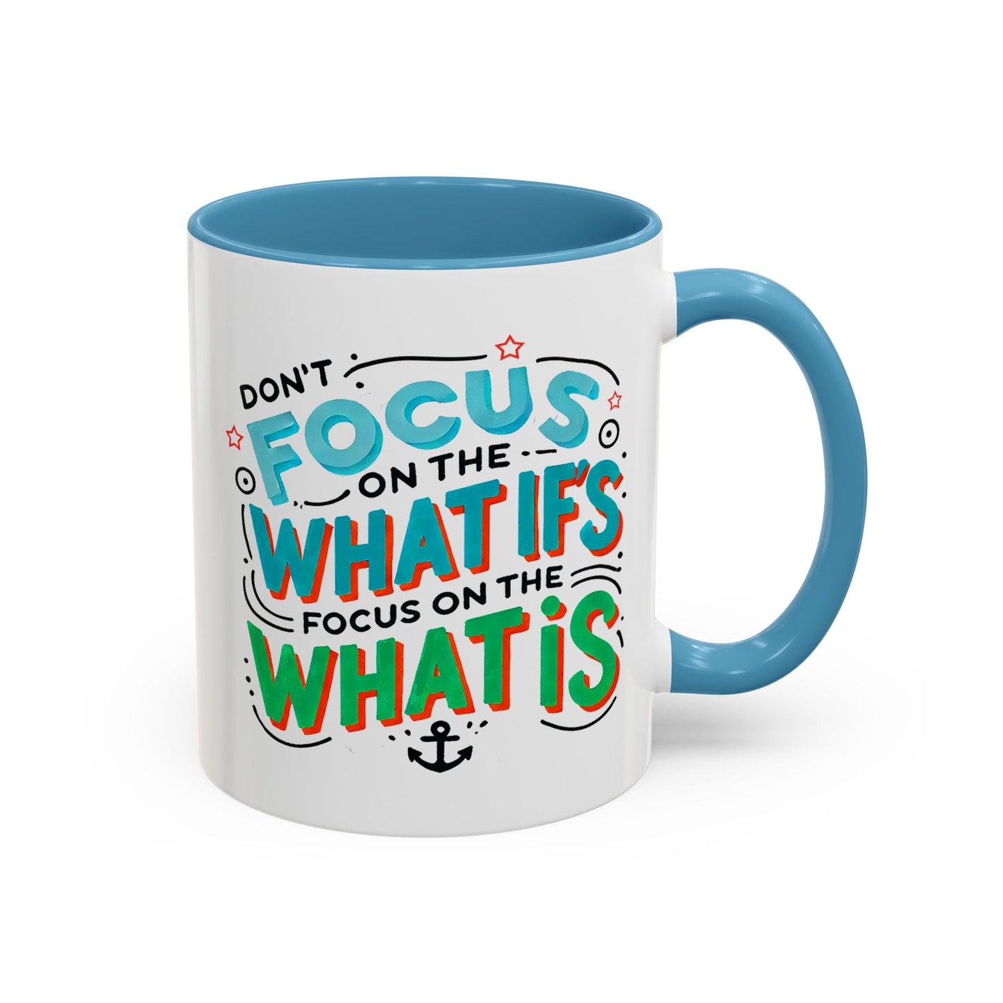 Inspirational Accent Coffee Mug - "Focus on the What Is" - Perfect for Daily Motivation - Celebrate Prints