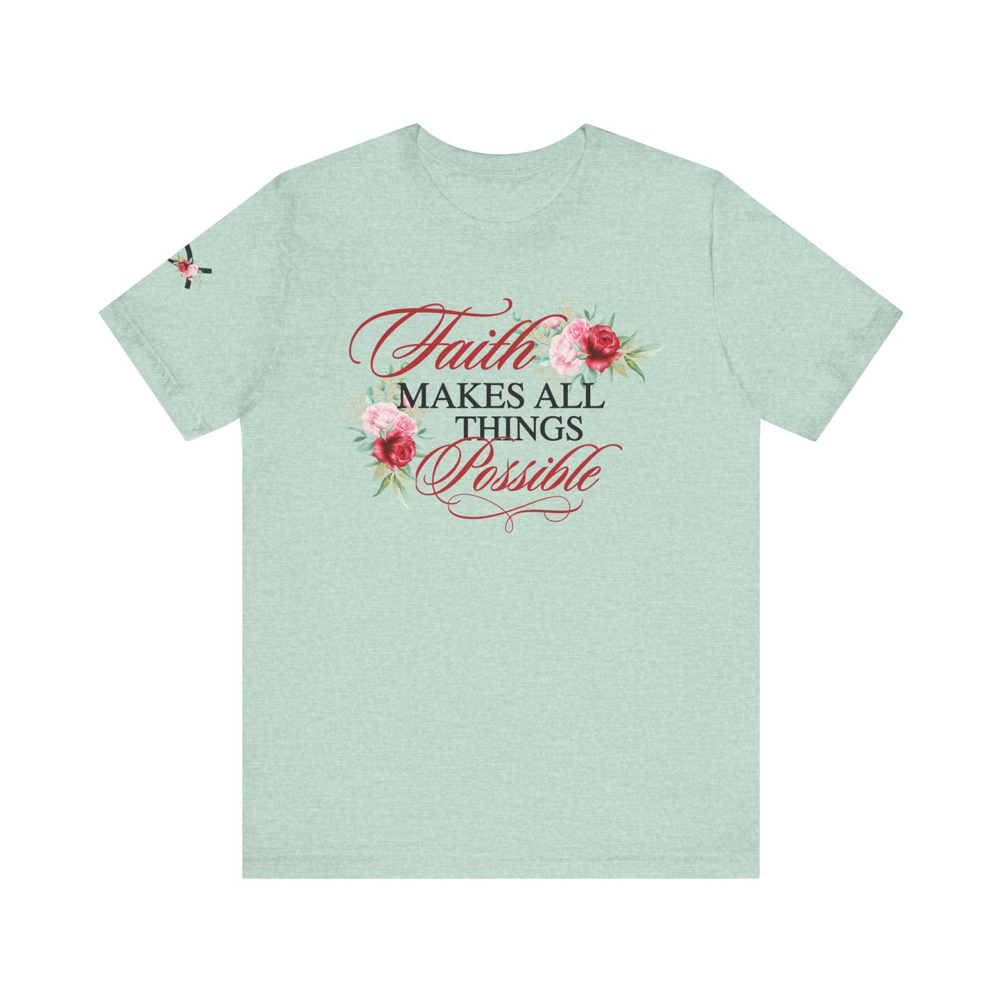 Faith Makes All Things Possible Floral Tee - Unisex Short Sleeve T-Shirt