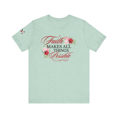 Faith Makes All Things Possible Floral Tee - Unisex Short Sleeve T-Shirt