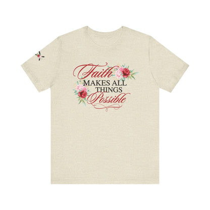 Faith Makes All Things Possible Floral Tee - Unisex Short Sleeve T-Shirt