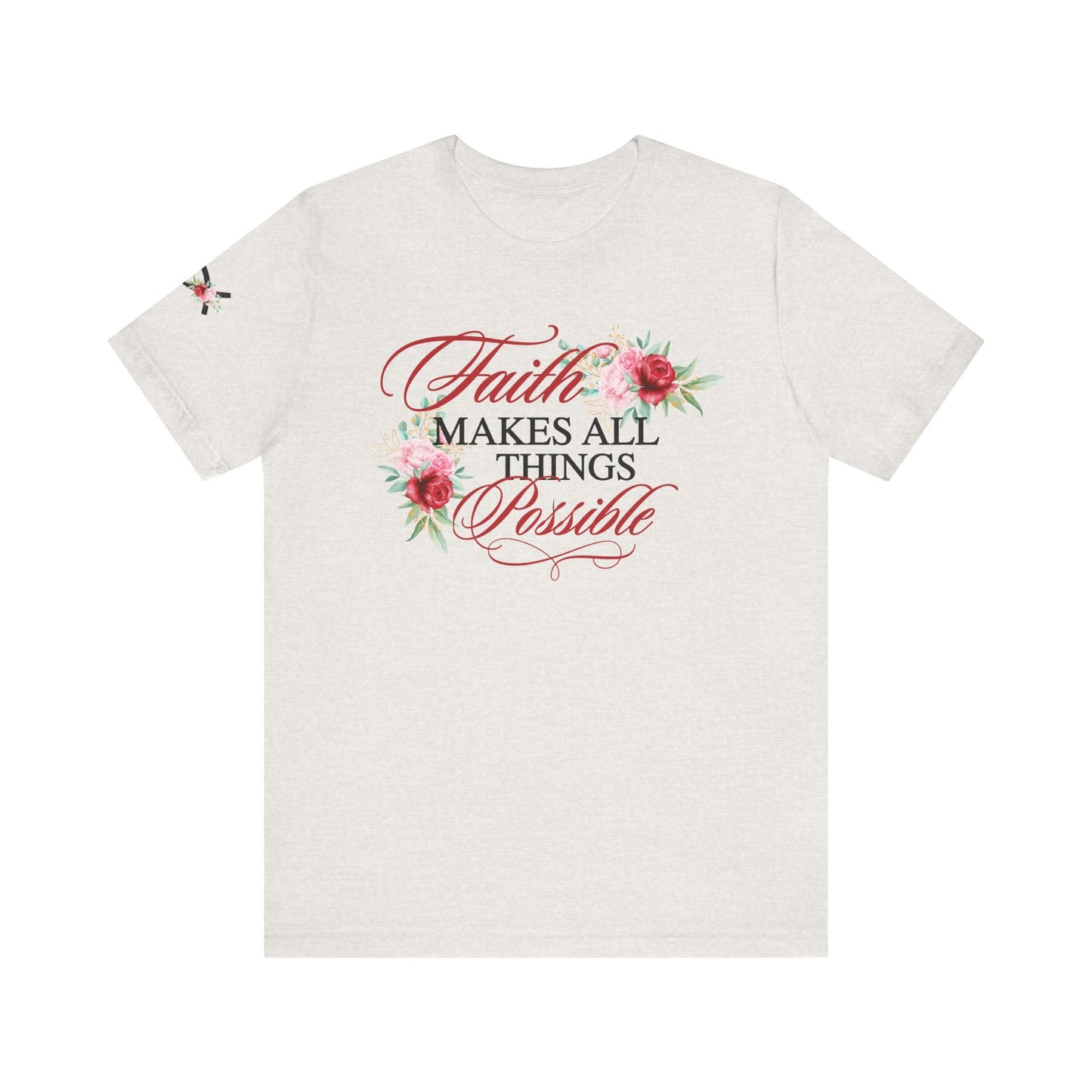 Faith Makes All Things Possible Floral Tee - Unisex Short Sleeve T-Shirt