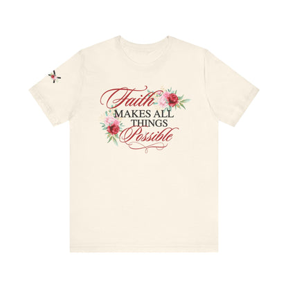 Faith Makes All Things Possible Floral Tee - Unisex Short Sleeve T-Shirt