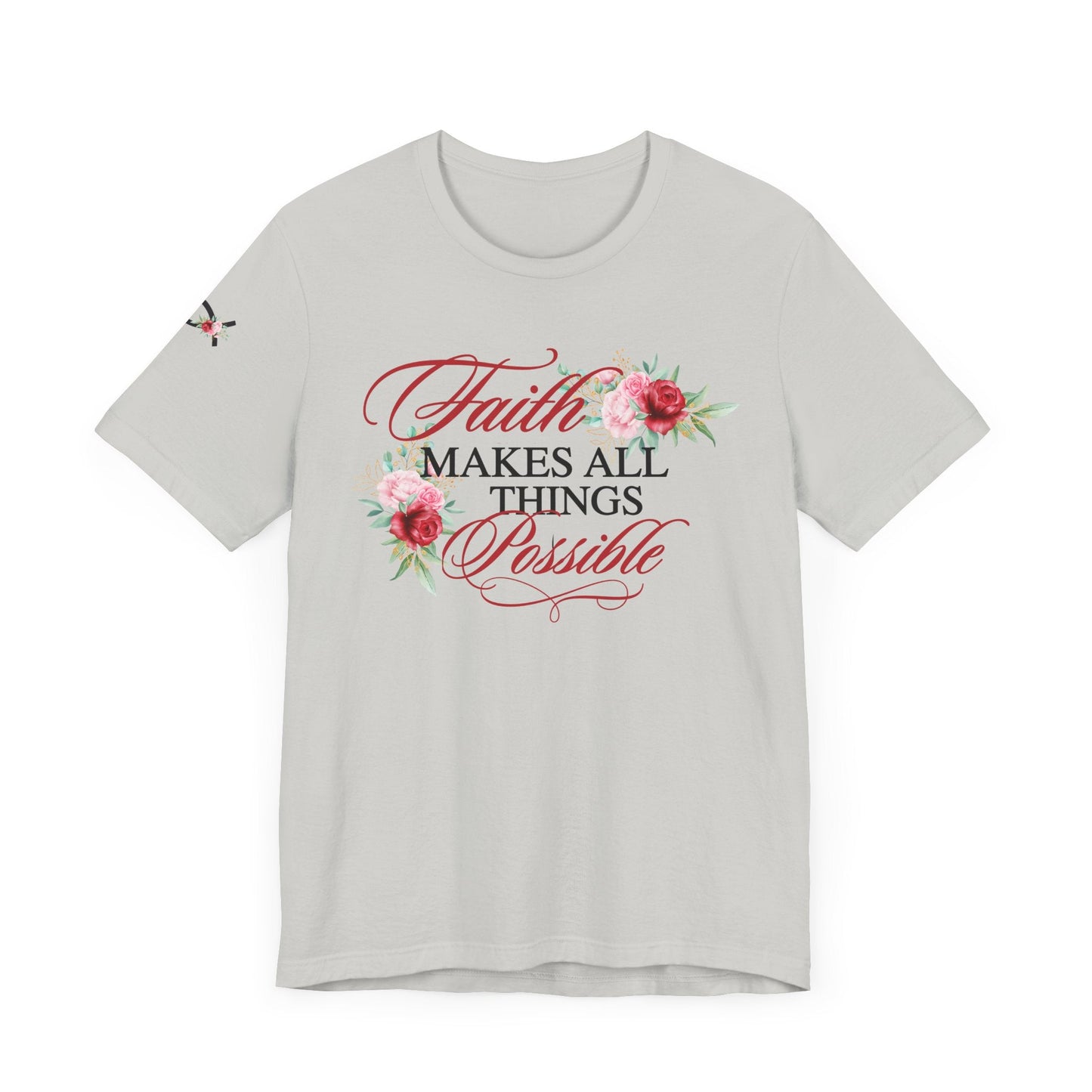 Faith Makes All Things Possible Floral Tee - Unisex Short Sleeve T-Shirt