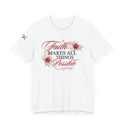 Faith Makes All Things Possible Floral Tee - Unisex Short Sleeve T-Shirt