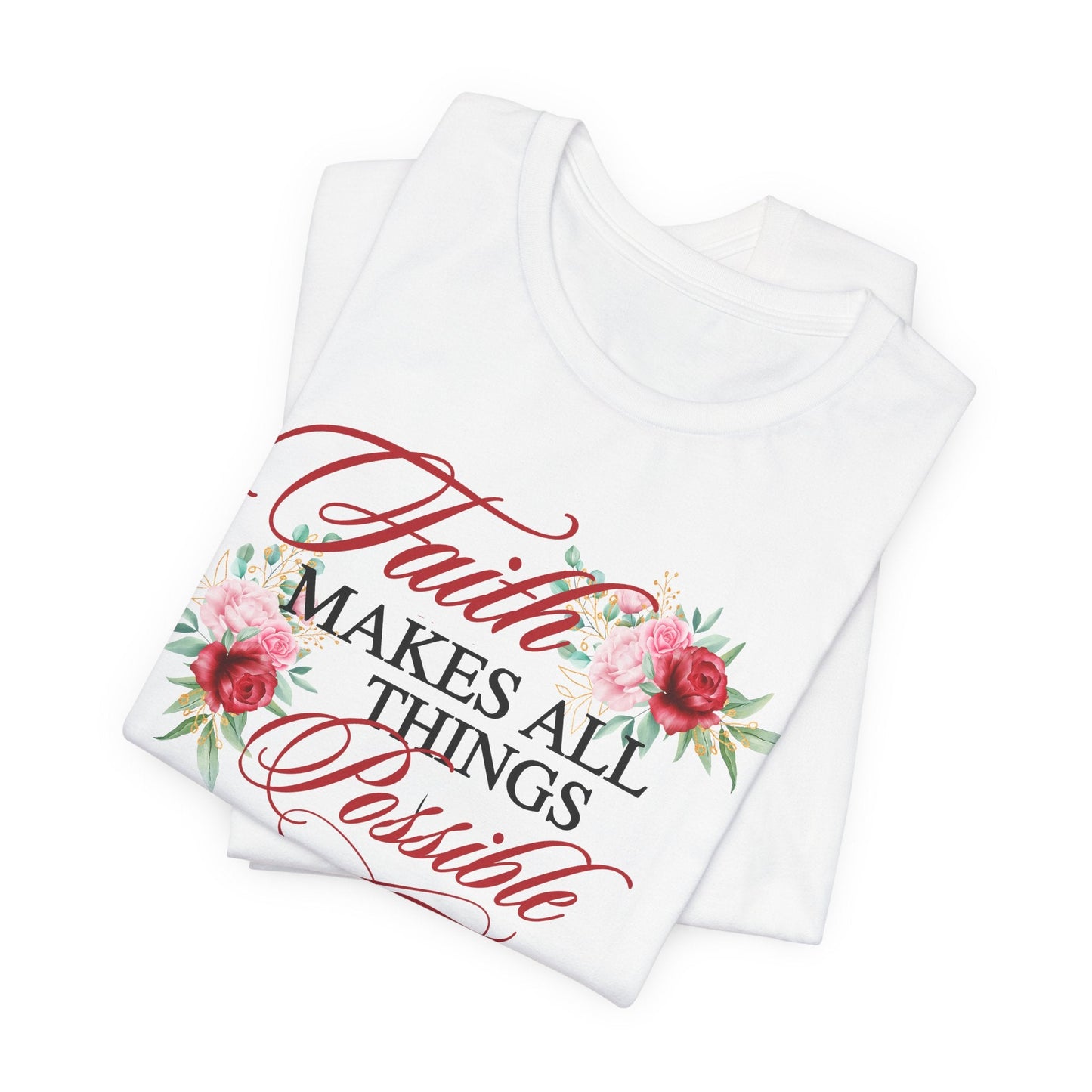 Faith Makes All Things Possible Floral Tee - Unisex Short Sleeve T-Shirt