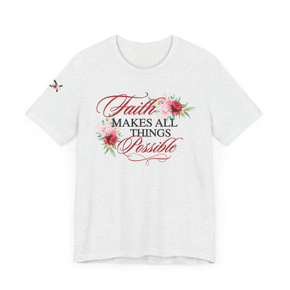 Faith Makes All Things Possible Floral Tee - Unisex Short Sleeve T-Shirt