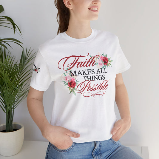 Faith Makes All Things Possible Floral Tee - Unisex Short Sleeve T-Shirt - Celebrate Prints