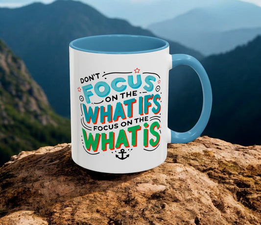 Inspirational Accent Coffee Mug - "Focus on the What Is" - Perfect for Daily Motivation - Celebrate Prints