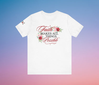 Faith Makes All Things Possible Floral Tee - Unisex Short Sleeve T-Shirt